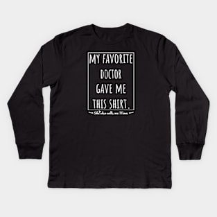 My Favorite Doctor gave me this shirt, she also calls me mom. Kids Long Sleeve T-Shirt